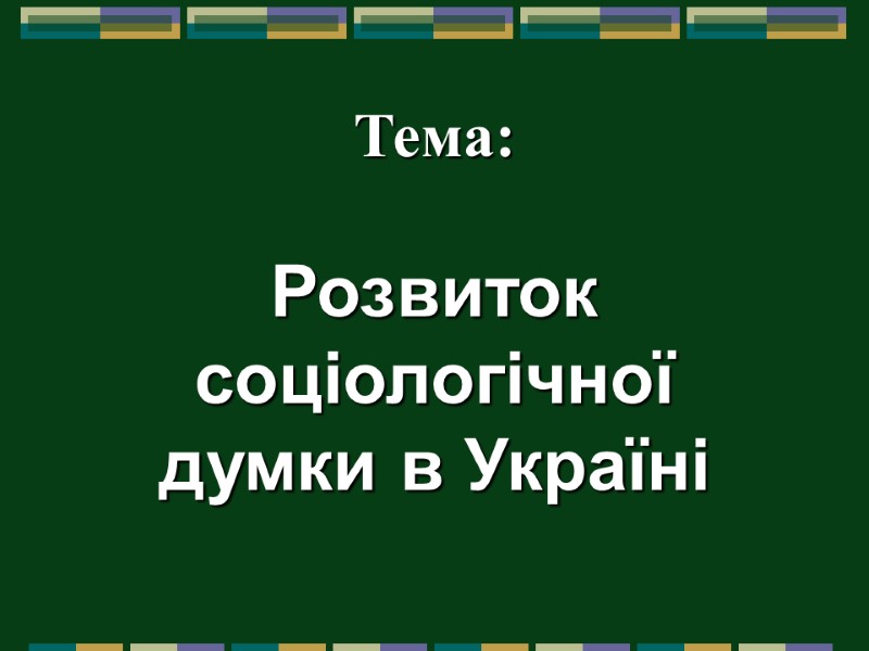 Тема:   Розвиток соціологічної думки в Україні